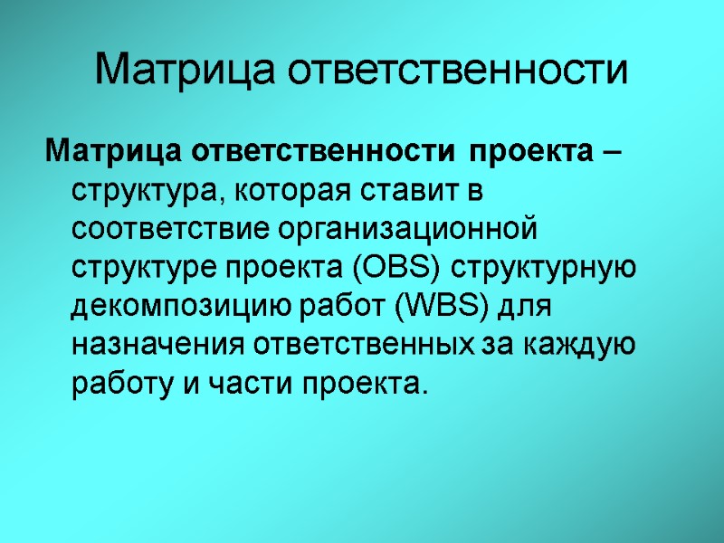 Матрица ответственности Матрица ответственности проекта – структура, которая ставит в соответствие организационной структуре проекта
